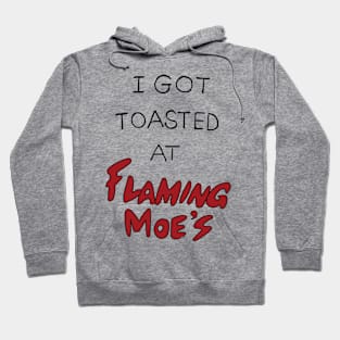 I got Toasted at Flaming Moe's Hoodie